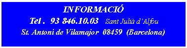 Cuadro de texto: INFORMACI Tel .  93 846.10.03   Sant Juli dAlfou   St. Antoni de Vilamajor  08459  (Barcelona)